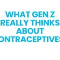 What Does Gen Z Really Think About Contraceptives?