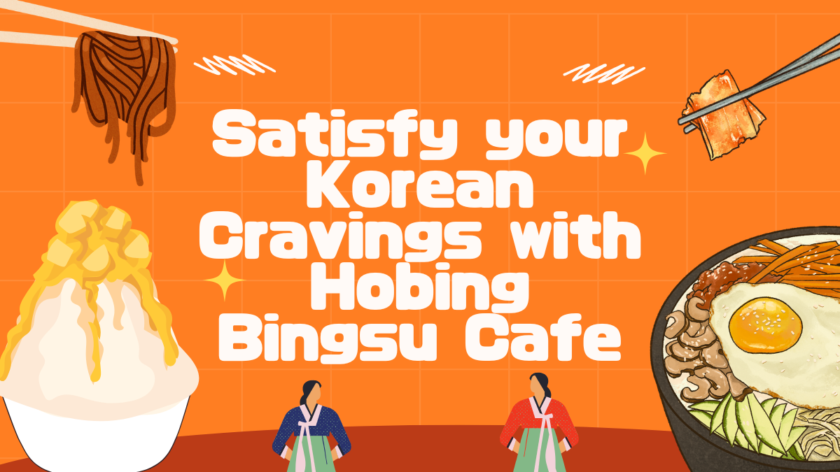 Satisfy your Korean Cravings with Hobing Bingsu Cafe