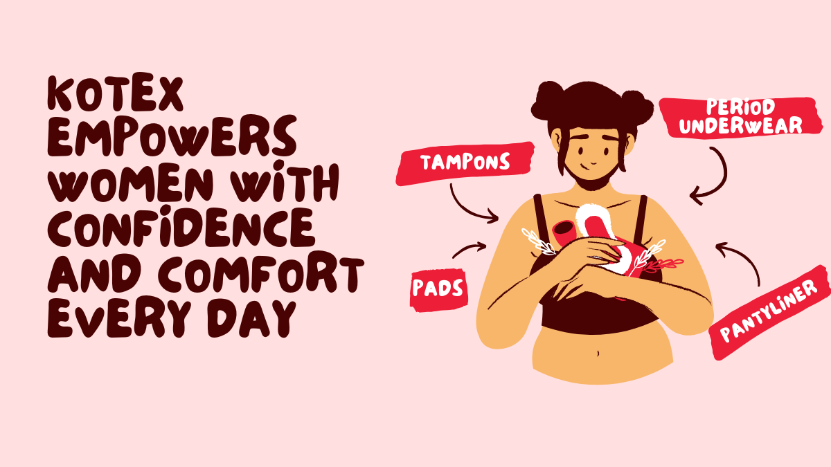 Kotex Empowers Women with Confidence and Comfort Every Day
